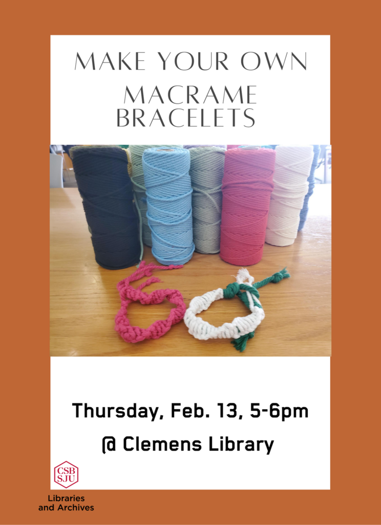 Stacks of colorful macrame cord spools with two braided bracelets in pink and white on a wooden table. The text above reads, "Make Your Own Macrame Bracelets." Event details: "Thursday, Feb. 13, 5-6pm @ Clemens Library." CSB/SJU Libraries and Archives logo is on the bottom left.
