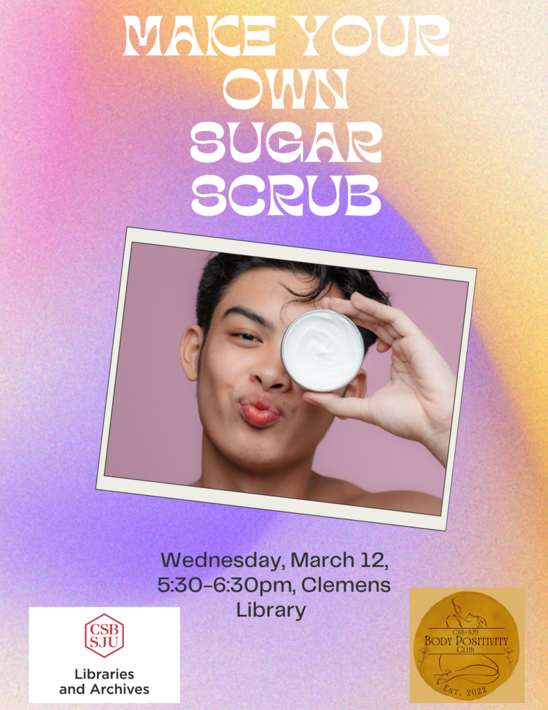 A person playfully holds a jar of sugar scrub next to their face. The poster advertises a "Make Your Own Sugar Scrub" event on Wednesday, March 12, 5:30-6:30pm at Clemens Library, organized by CSB/SJU Libraries and Archives and the Body Positivity Club.