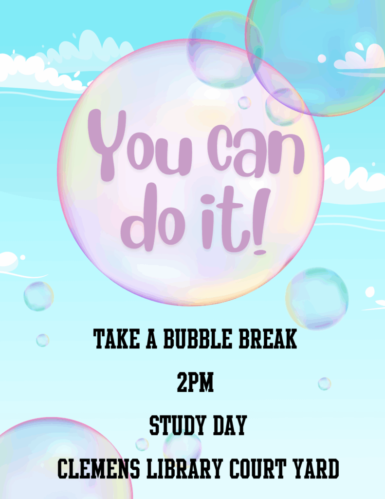 A pastel blue sky with clouds and bubbles, featuring the words “You can do it!” in a large bubble. Below, text reads: “Take a bubble break, 2PM, Study Day, Clemens Library Courtyard.”.