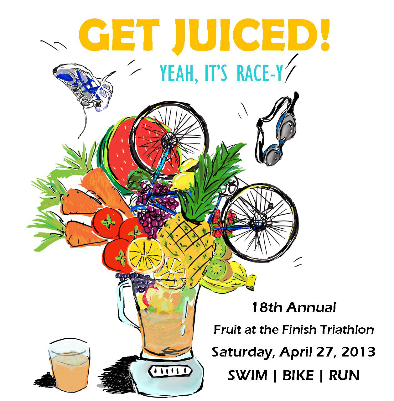 Illustration of a triathlon theme with the text "Get Juiced! Yeah, It's Race-Y" at the top. A colorful oversized fruit and vegetable juice with running shoes, bicycles, and swim goggles scattered around it. Event info: "18th Annual Fruit at the Finish Triathlon, Saturday, April 27, 2013, SWIM | BIKE | RUN" at the bottom.