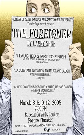 Poster for "The Foreigner" play by Larry Shue, presented by College of Saint Benedict and Saint John's University. Includes reviews, show dates (March 3-6, 2005), time (7:30 PM), location (Benedicta Arts Center), and contact for tickets.